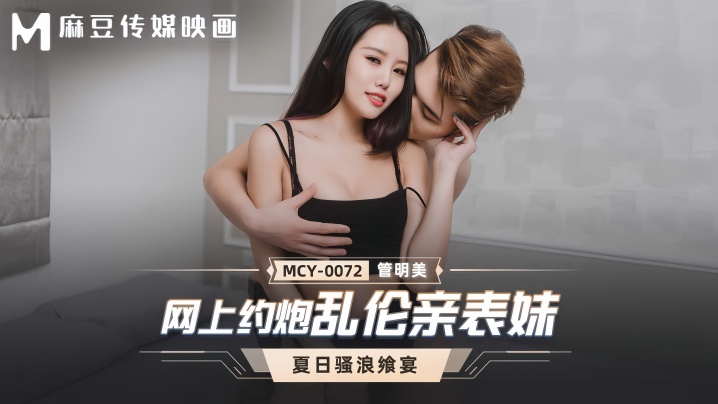 【管明美】MCY0072 网上约炮乱伦亲表妹