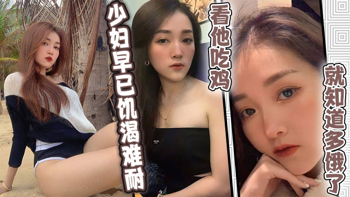 少妇早已饥渴难耐，看他吃鸡就知道多饿了